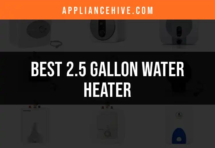 11 Best 2.5 Gallon Water Heaters for Every Home Need