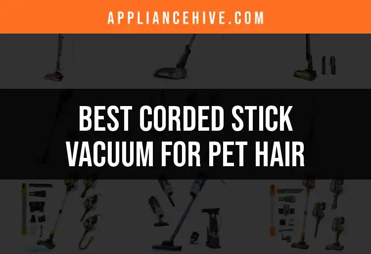 18 Best Corded Stick Vacuums for Pet Hair in 2023