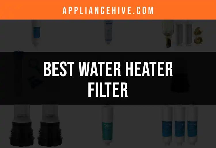 12 Best Water Heater Filters for Pristine Hot Water